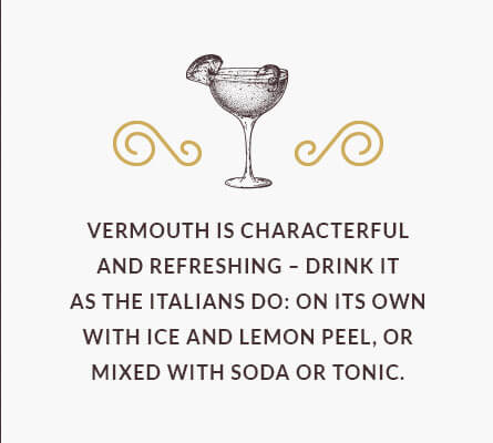 Vermouth is characterful and refreshing – drink it as the Italians do, on its own with ice and lemon peel, or mixed with soda or tonic